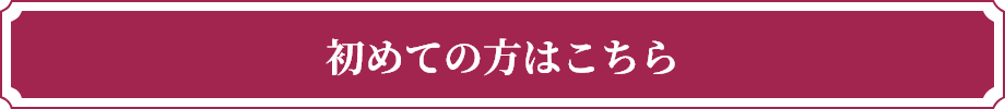 初めての⽅はこちら