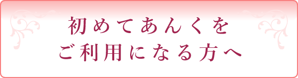 初めてあんくをご利用になる方へ